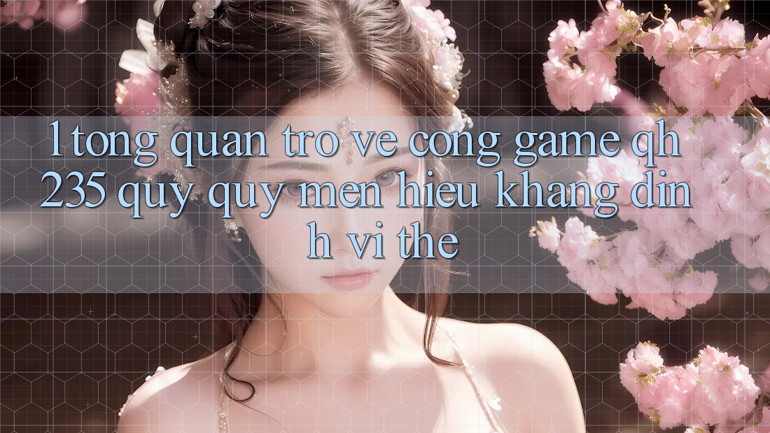 1. Tổng Quan Trở về Cổng Game qh235 – Quý quý mến Hiệu Khẳng Định Vị Thế 1. Tổng Quan Trở về Cổng Game qh235 – Quý quý mến Hiệu Khẳng Định Vị Thế