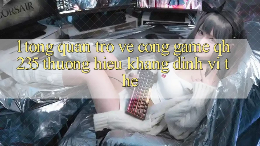 1. Tổng Quan Trở về Cổng Game qh235 – Thương Hiệu Khẳng Định Vị Thế 1. Tổng Quan Trở về Cổng Game qh235 – Thương Hiệu Khẳng Định Vị Thế