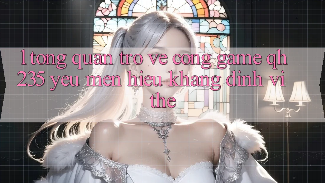 1. Tổng Quan Trở về Cổng Game qh235 – Yêu mến Hiệu Khẳng Định Vị Thế 1. Tổng Quan Trở về Cổng Game qh235 – Yêu mến Hiệu Khẳng Định Vị Thế