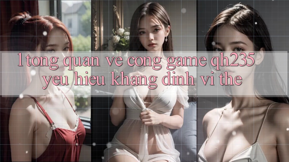 1. Tổng Quan Về Cổng Game qh235 – Yêu Hiệu Khẳng Định Vị Thế 1. Tổng Quan Về Cổng Game qh235 – Yêu Hiệu Khẳng Định Vị Thế
