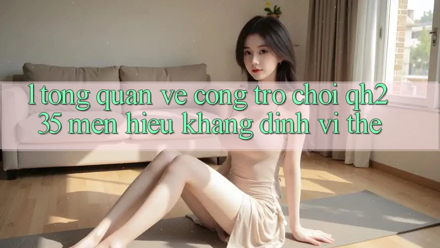 1. Tổng Quan Về Cổng Trò chơi qh235 – Mến Hiệu Khẳng Định Vị Thế 1. Tổng Quan Về Cổng Trò chơi qh235 – Mến Hiệu Khẳng Định Vị Thế