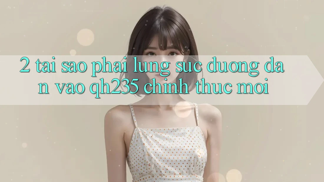 2. Tại Sao Phải Lùng sục Đường dẫn Vào qh235 Chính Thức Mới? 2. Tại Sao Phải Lùng sục Đường dẫn Vào qh235 Chính Thức Mới?