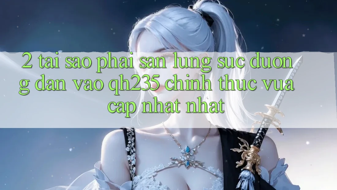 2. Tại Sao Phải Săn lùng sục Đường dẫn Vào qh235 Chính Thức Vừa cập nhật Nhất? 2. Tại Sao Phải Săn lùng sục Đường dẫn Vào qh235 Chính Thức Vừa cập nhật Nhất?