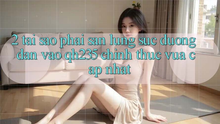 2. Tại Sao Phải Săn lùng sục Đường dẫn Vào qh235 Chính Thức Vừa cập nhật? 2. Tại Sao Phải Săn lùng sục Đường dẫn Vào qh235 Chính Thức Vừa cập nhật?