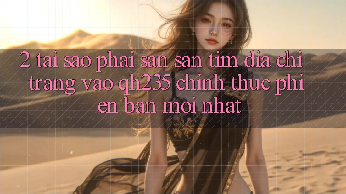 2. Tại Sao Phải Săn săn tìm Địa chỉ trang Vào qh235 Chính Thức Phiên bản mới Nhất? 2. Tại Sao Phải Săn săn tìm Địa chỉ trang Vào qh235 Chính Thức Phiên bản mới Nhất?