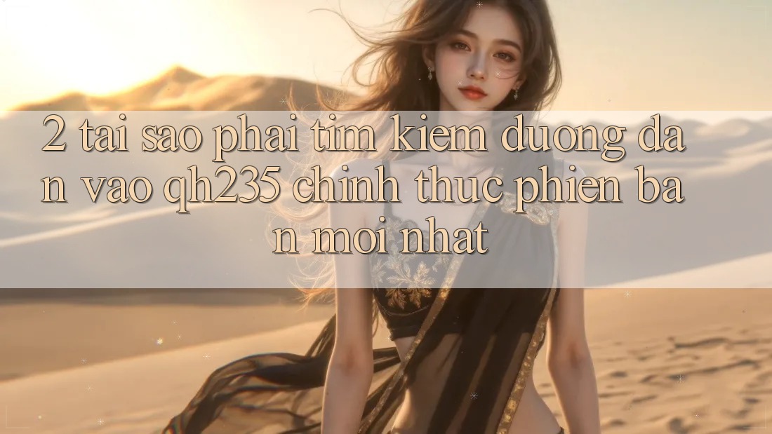 2. Tại Sao Phải Tìm Kiếm Đường dẫn Vào qh235 Chính Thức Phiên bản mới Nhất? 2. Tại Sao Phải Tìm Kiếm Đường dẫn Vào qh235 Chính Thức Phiên bản mới Nhất?