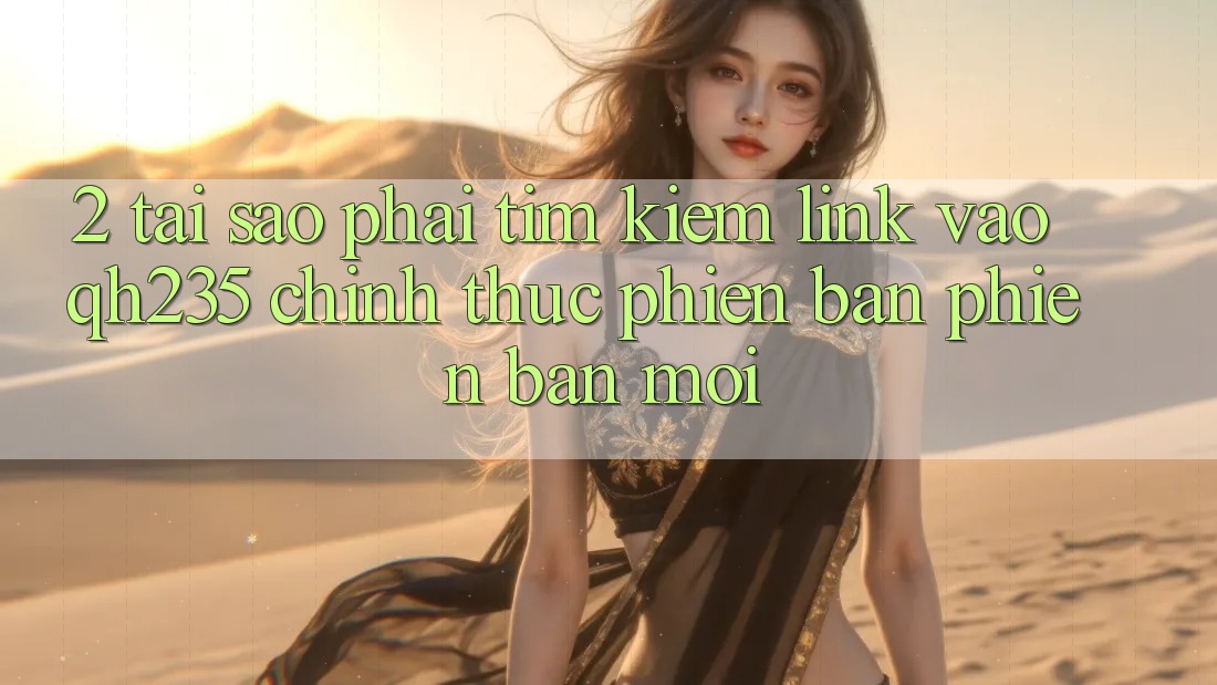 2. Tại Sao Phải Tìm kiếm Link Vào qh235 Chính Thức Phiên bản phiên bản mới? 2. Tại Sao Phải Tìm kiếm Link Vào qh235 Chính Thức Phiên bản phiên bản mới?