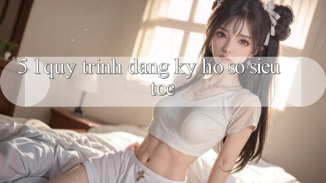 5. 1. Quy Trình Đăng Ký Hồ sơ Siêu Tốc 5. 1. Quy Trình Đăng Ký Hồ sơ Siêu Tốc