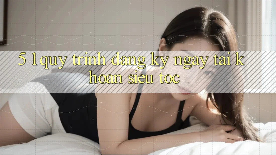 5. 1. Quy Trình Đăng ký ngay Tài Khoản Siêu Tốc 5. 1. Quy Trình Đăng ký ngay Tài Khoản Siêu Tốc