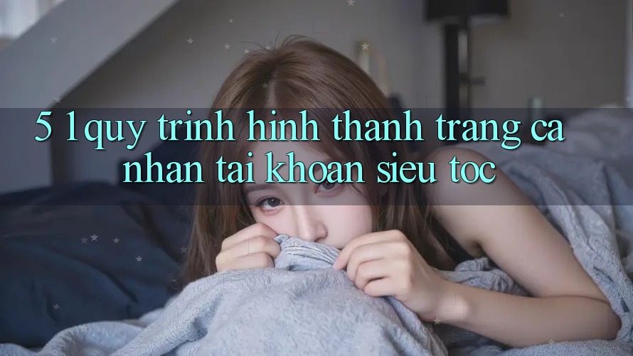 5. 1. Quy Trình Hình thành trang cá nhân Tài Khoản Siêu Tốc 5. 1. Quy Trình Hình thành trang cá nhân Tài Khoản Siêu Tốc