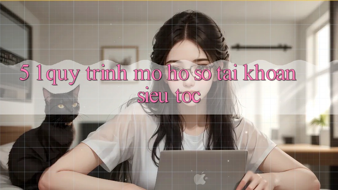 5. 1. Quy Trình Mở hồ sơ Tài Khoản Siêu Tốc 5. 1. Quy Trình Mở hồ sơ Tài Khoản Siêu Tốc
