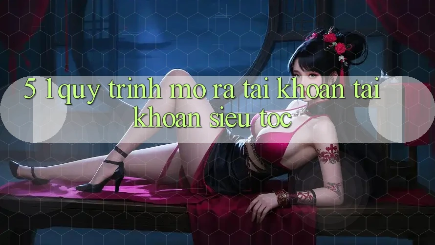 5. 1. Quy Trình Mở ra tài khoản Tài Khoản Siêu Tốc 5. 1. Quy Trình Mở ra tài khoản Tài Khoản Siêu Tốc