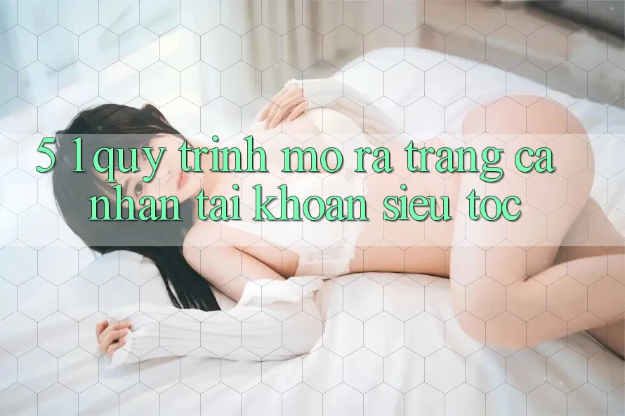 5. 1. Quy Trình Mở ra trang cá nhân Tài Khoản Siêu Tốc 5. 1. Quy Trình Mở ra trang cá nhân Tài Khoản Siêu Tốc