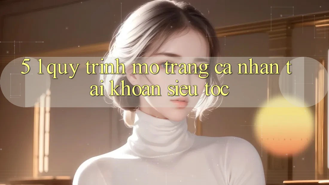 5. 1. Quy Trình Mở trang cá nhân Tài Khoản Siêu Tốc 5. 1. Quy Trình Mở trang cá nhân Tài Khoản Siêu Tốc