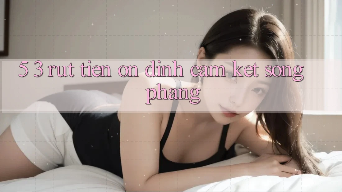 5. 3. Rút Tiền Ổn định – Cam Kết Sòng Phẳng 5. 3. Rút Tiền Ổn định – Cam Kết Sòng Phẳng