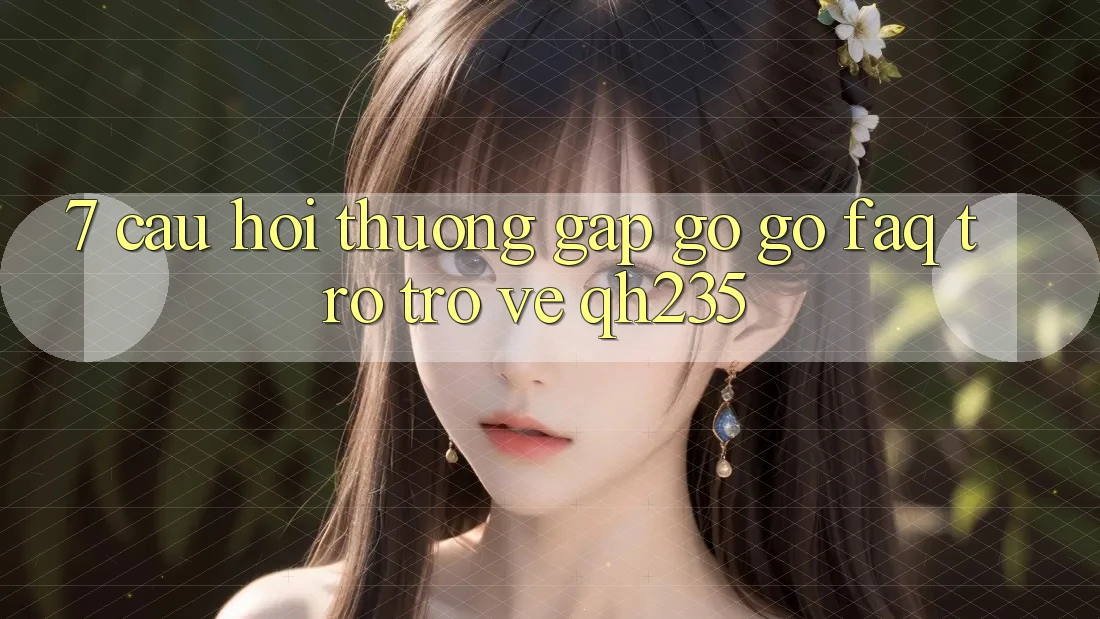 7. Câu Hỏi Thường Gặp gỡ gỡ (FAQ) Trở trở về qh235 7. Câu Hỏi Thường Gặp gỡ gỡ (FAQ) Trở trở về qh235