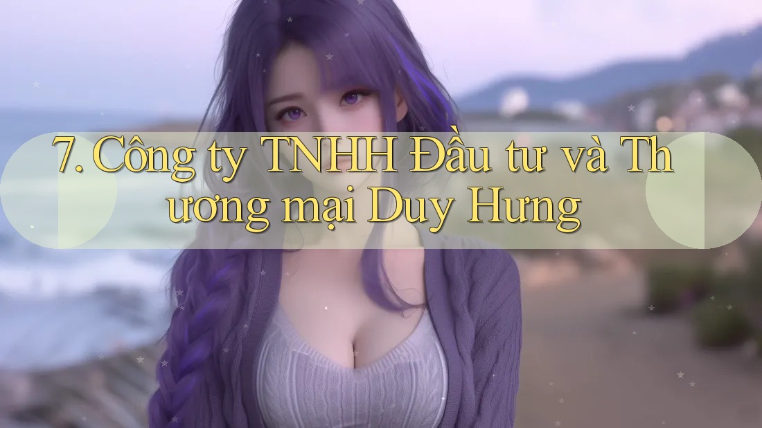 7. Công ty TNHH Đầu tư và Thương mại Duy Hưng 7. Công ty TNHH Đầu tư và Thương mại Duy Hưng