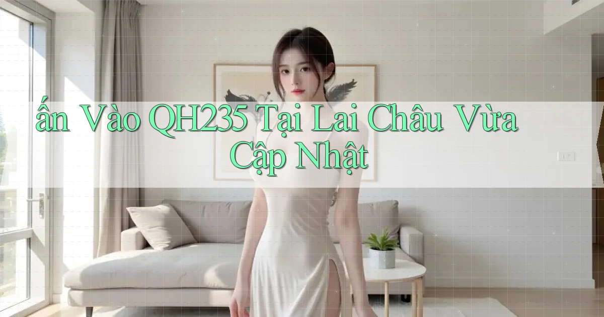 ấn vào qh235 tại Lai Châu vừa cập nhật