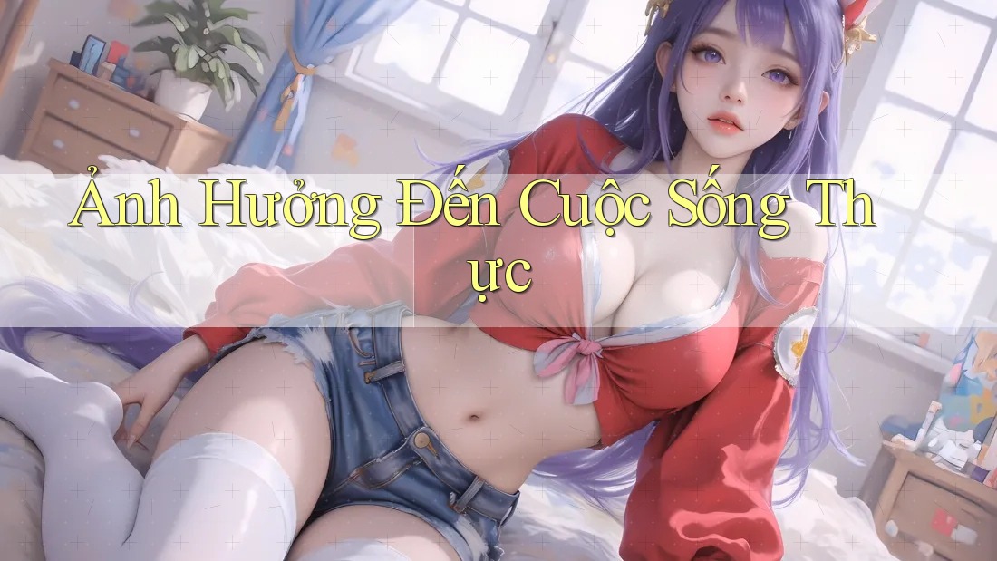 Ảnh Hưởng Đến Cuộc Sống Thực