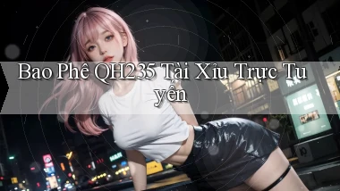 bao phê qh235 tài xỉu trực tuyến