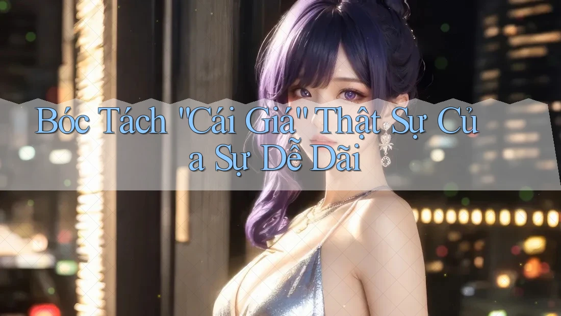 Bóc Tách “Cái Giá” Thật Sự Của Sự Dễ Dãi Bóc Tách “Cái Giá” Thật Sự Của Sự Dễ Dãi