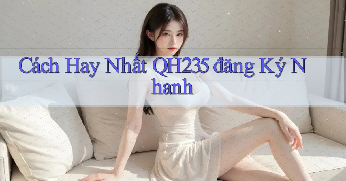 cách hay nhất qh235 đăng ký nhanh
