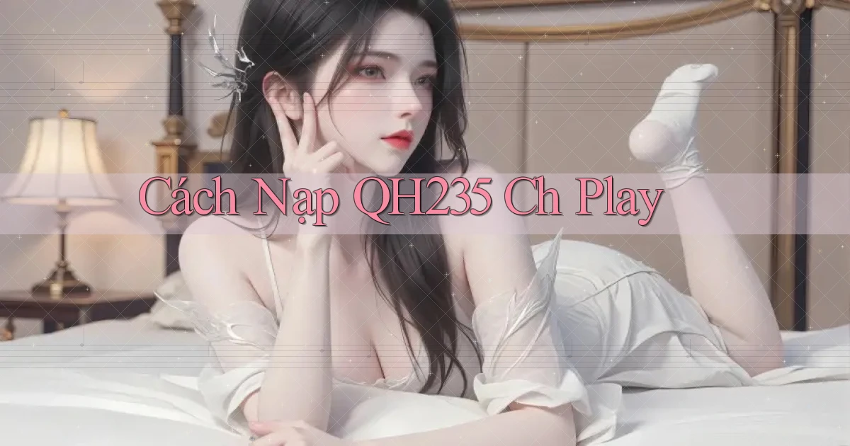cách nạp qh235 ch play