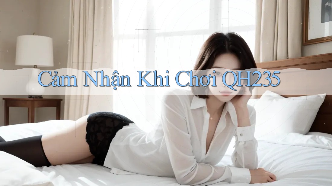 Cảm Nhận Khi Chơi QH235 Cảm Nhận Khi Chơi QH235