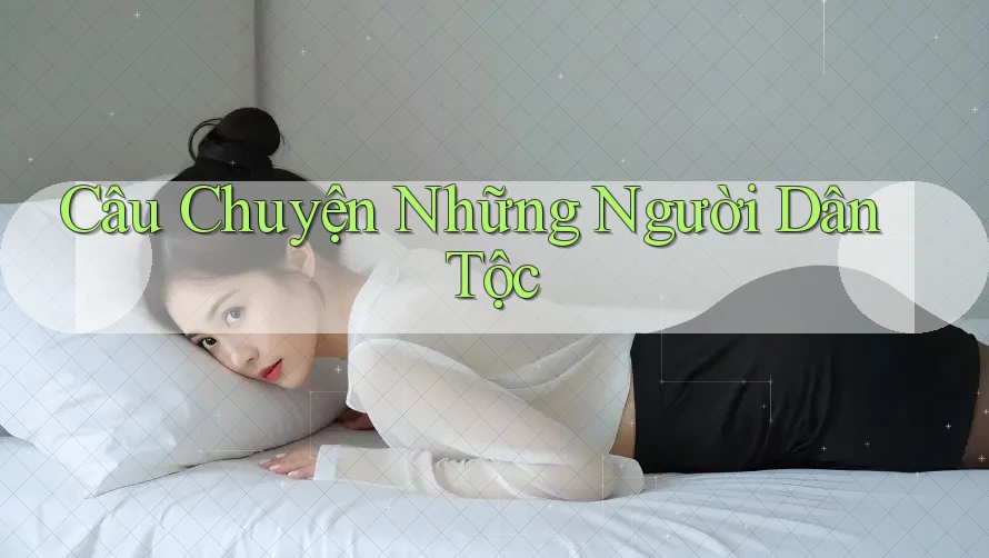Câu Chuyện Những Người Dân Tộc Câu Chuyện Những Người Dân Tộc