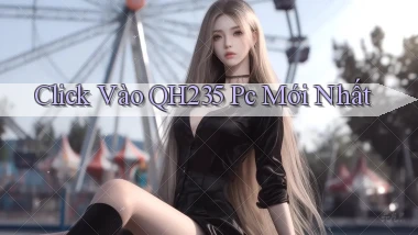 click vào qh235 pc mới nhất