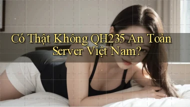 có thật không qh235 an toàn server việt nam