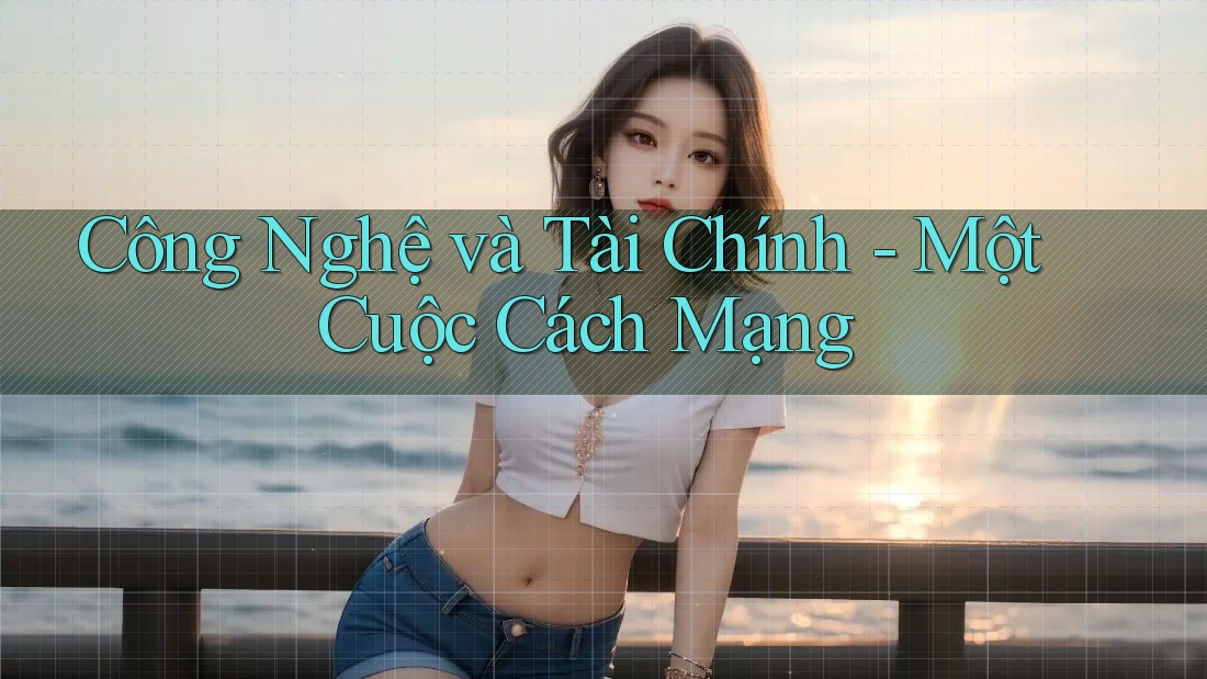 Công Nghệ và Tài Chính - Một Cuộc Cách Mạng Công Nghệ và Tài Chính - Một Cuộc Cách Mạng