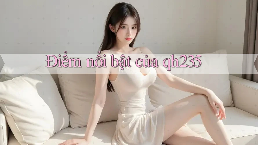 Điểm Nổi Bật Của QH235