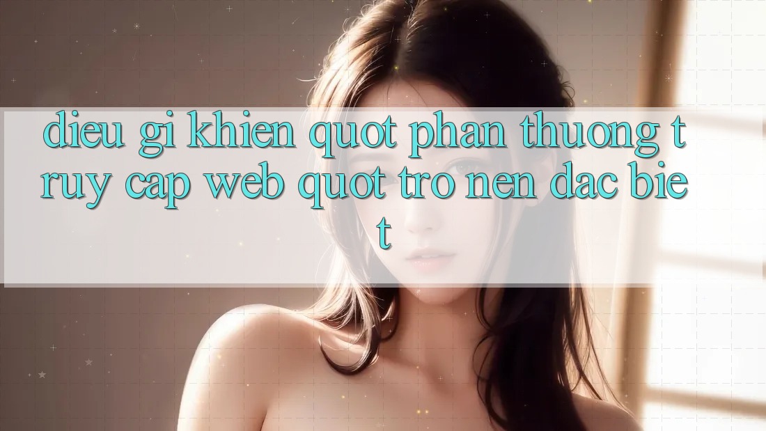 Điều Gì Khiến " Phần Thưởng Truy Cập Web" Trở Nên Đặc Biệt? Điều Gì Khiến " Phần Thưởng Truy Cập Web" Trở Nên Đặc Biệt?