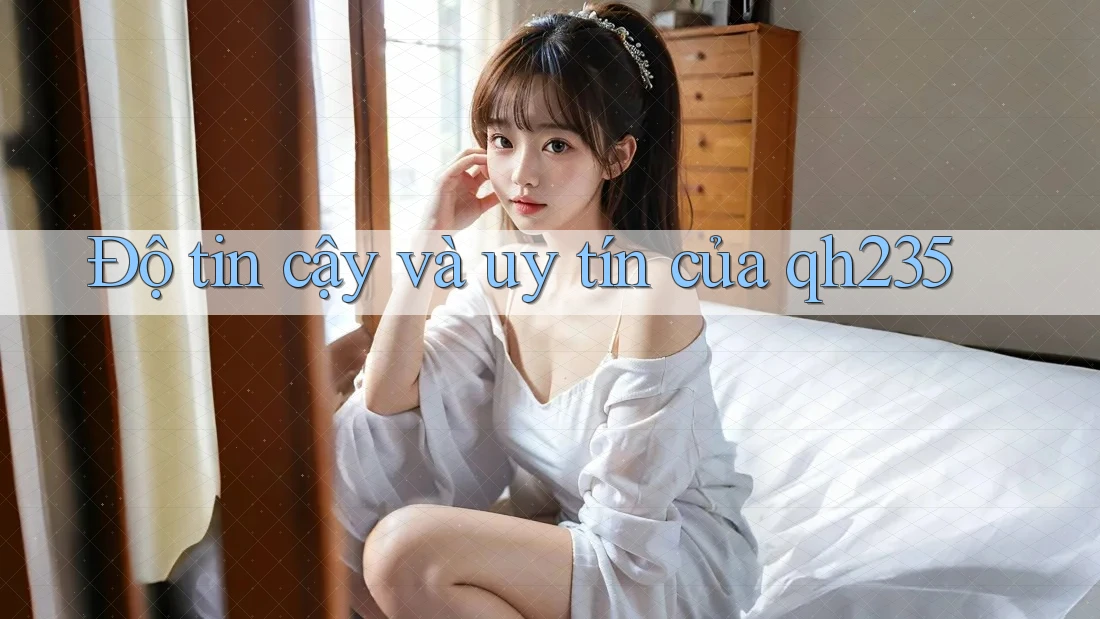 Độ tin cậy và uy tín của qh235