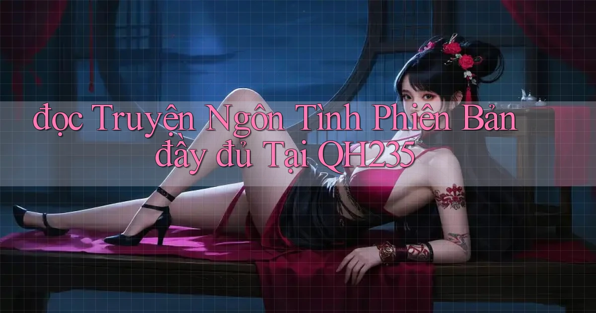 đọc truyện ngôn tình phiên bản đầy đủ tại qh235