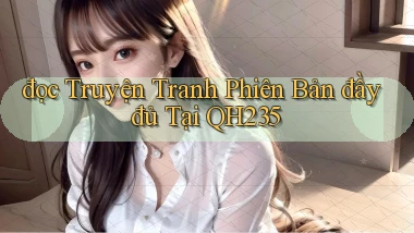đọc truyện tranh phiên bản đầy đủ tại qh235