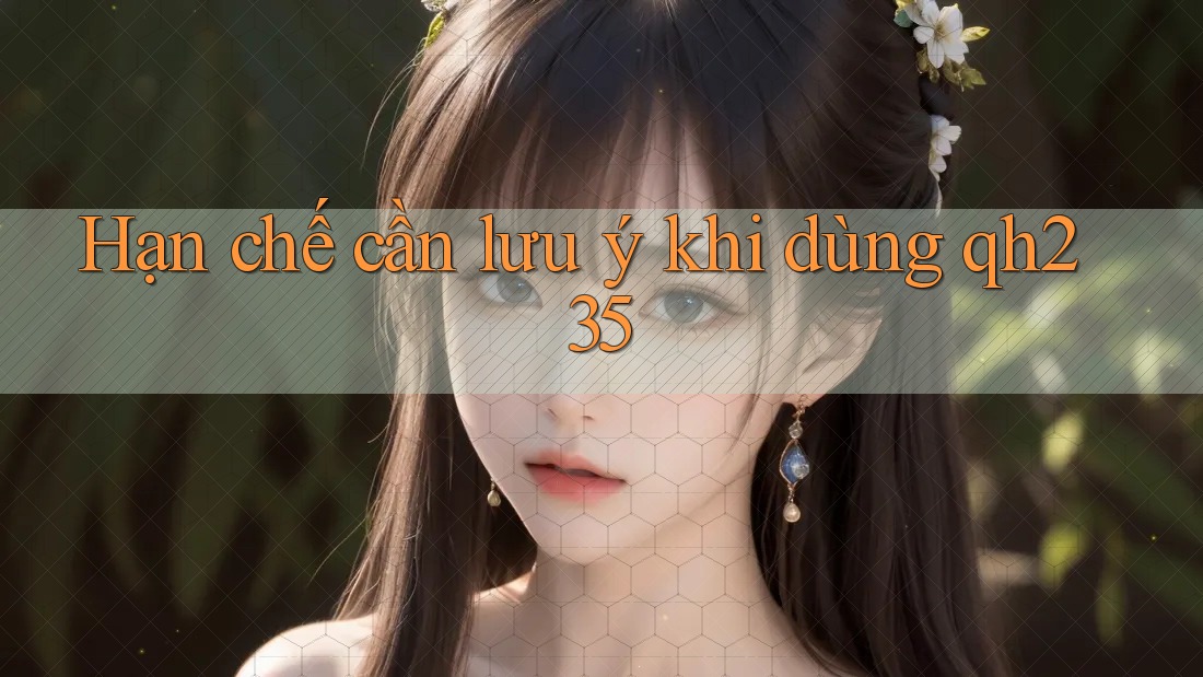 Hạn chế cần lưu ý khi dùng qh235