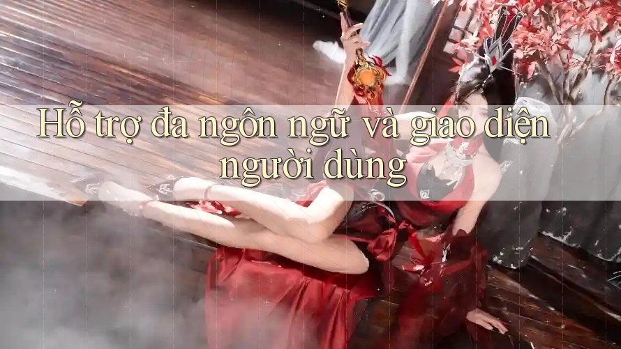 Hỗ trợ đa ngôn ngữ và giao diện người dùng