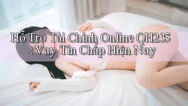 hỗ trợ tài chính online qh235 vay tín chấp hiện nay