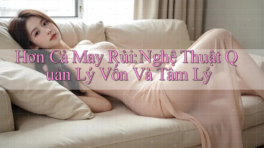 Hơn Cả May Rủi: Nghệ Thuật Quản Lý Vốn Và Tâm Lý Hơn Cả May Rủi: Nghệ Thuật Quản Lý Vốn Và Tâm Lý