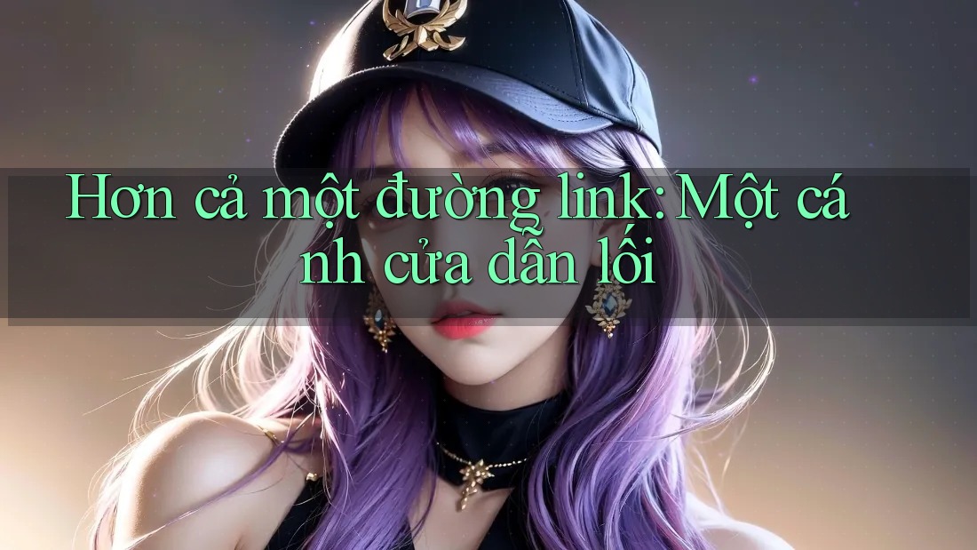 Hơn cả một đường link: Một cánh cửa dẫn lối