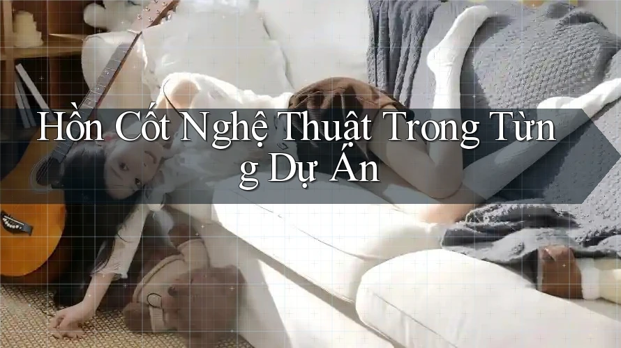 Hồn Cốt Nghệ Thuật Trong Từng Dự Án Hồn Cốt Nghệ Thuật Trong Từng Dự Án