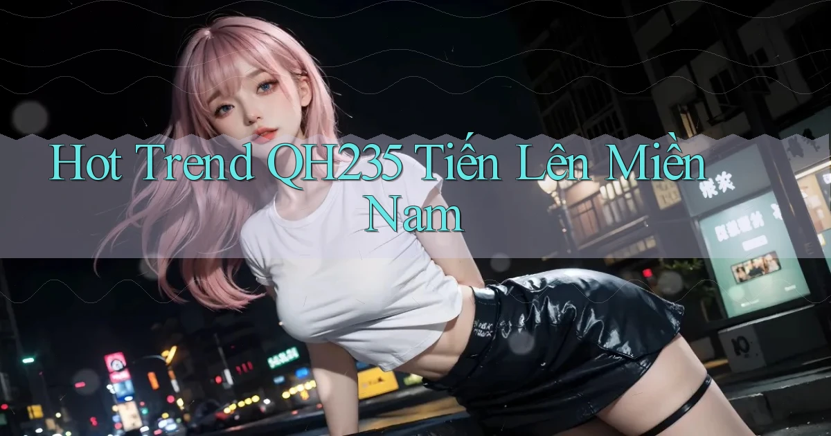 hot trend qh235 tiến lên miền nam
