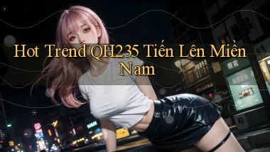 hot trend qh235 tiến lên miền nam