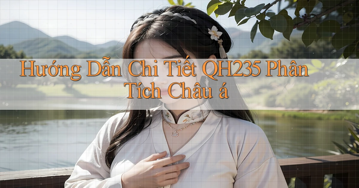 hướng dẫn chi tiết qh235 phân tích châu á