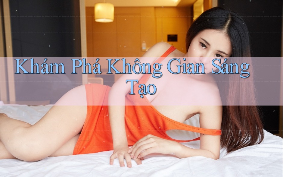 Khám Phá Không Gian Sáng Tạo Khám Phá Không Gian Sáng Tạo