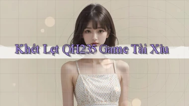 khét lẹt qh235 game tài xỉu