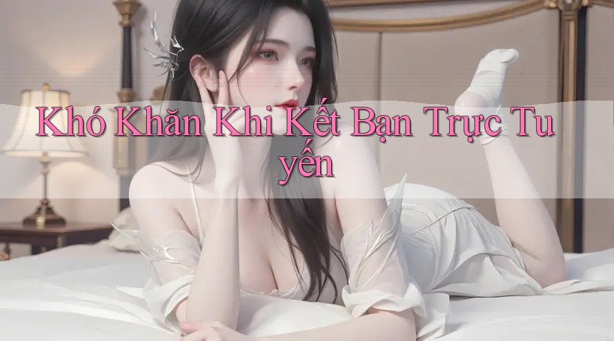 Khó Khăn Khi Kết Bạn Trực Tuyến Khó Khăn Khi Kết Bạn Trực Tuyến