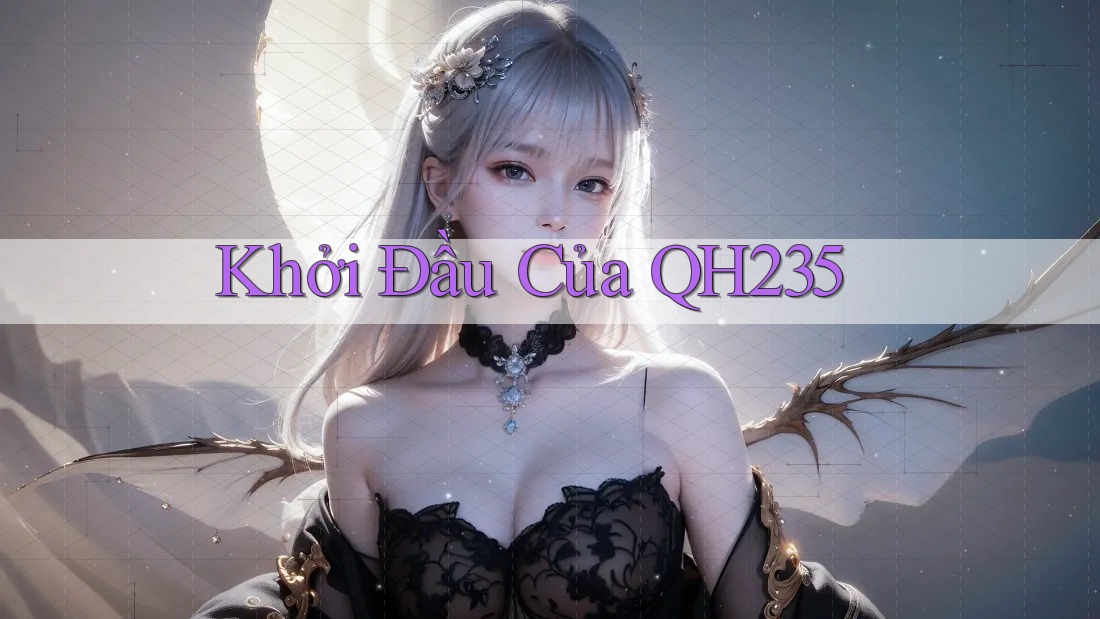 Khởi Đầu Của QH235 Khởi Đầu Của QH235